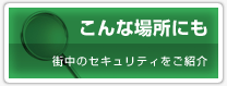 こんな場所にもセキュリティは導入されています。遠隔監視・防犯カメラをはじめとする街中のセキュリティシステムをご紹介