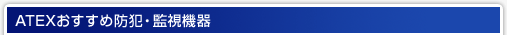 Atexのおすすめ防犯機器・遠隔監視機器